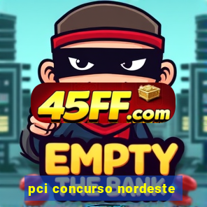 pci concurso nordeste